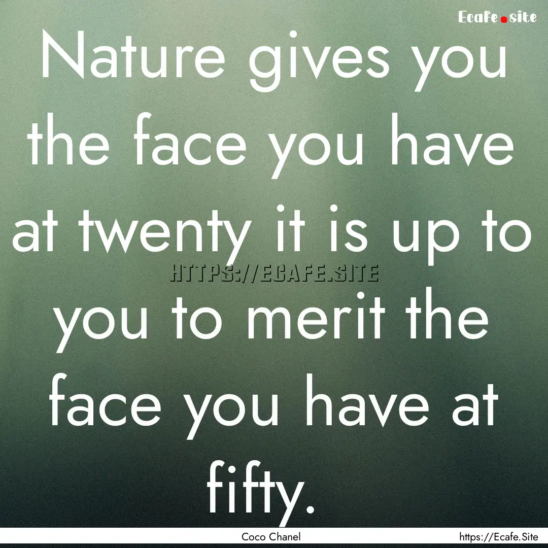 Nature gives you the face you have at twenty.... : Quote by Coco Chanel