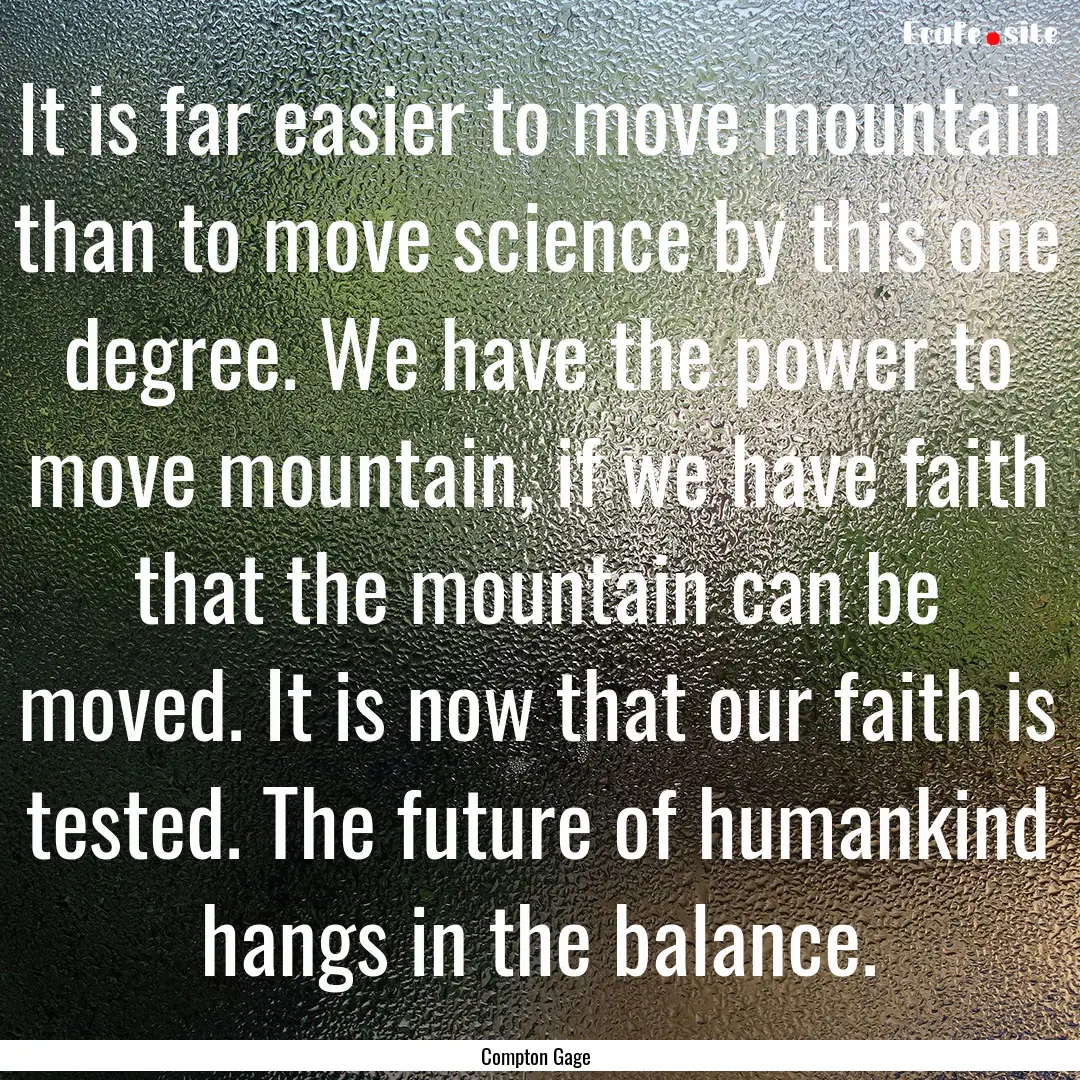 It is far easier to move mountain than to.... : Quote by Compton Gage