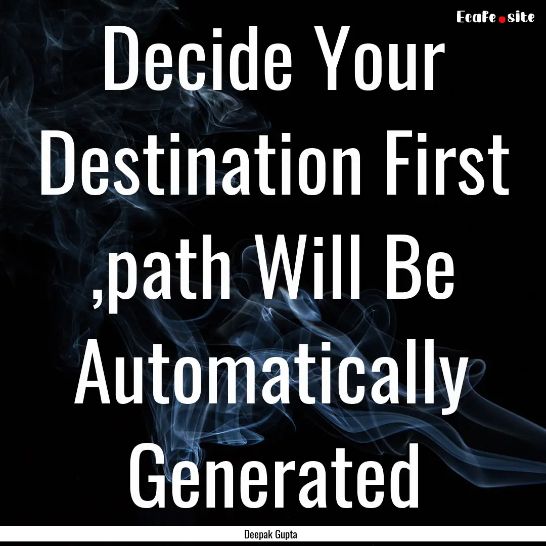 Decide Your Destination First ,path Will.... : Quote by Deepak Gupta