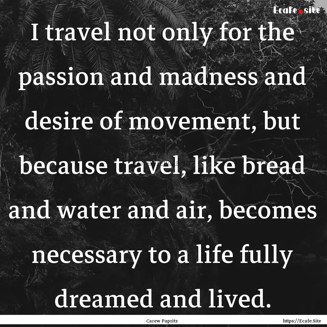 I travel not only for the passion and madness.... : Quote by Carew Papritz