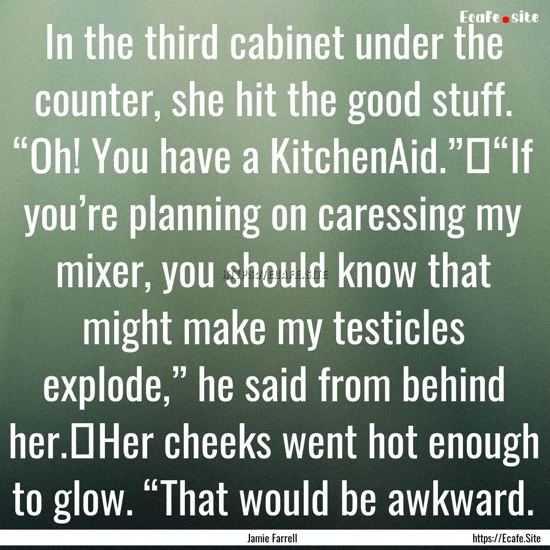 In the third cabinet under the counter, she.... : Quote by Jamie Farrell