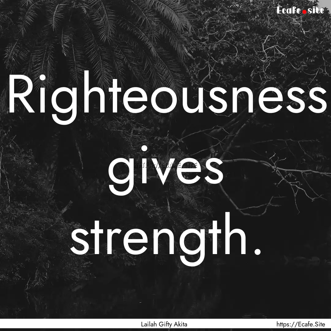 Righteousness gives strength. : Quote by Lailah Gifty Akita