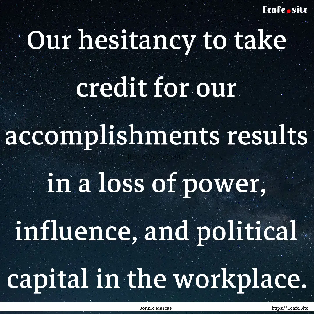 Our hesitancy to take credit for our accomplishments.... : Quote by Bonnie Marcus