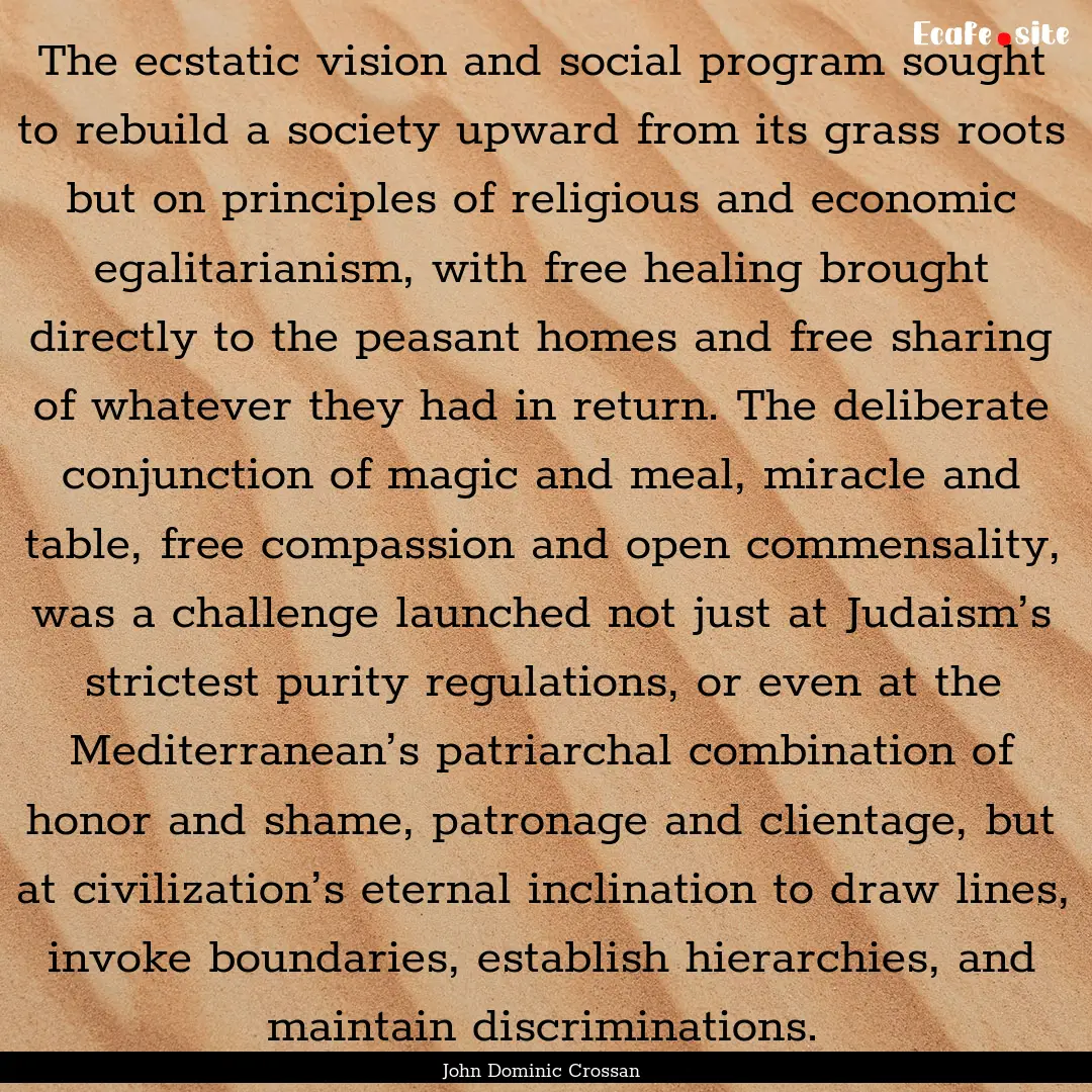 The ecstatic vision and social program sought.... : Quote by John Dominic Crossan