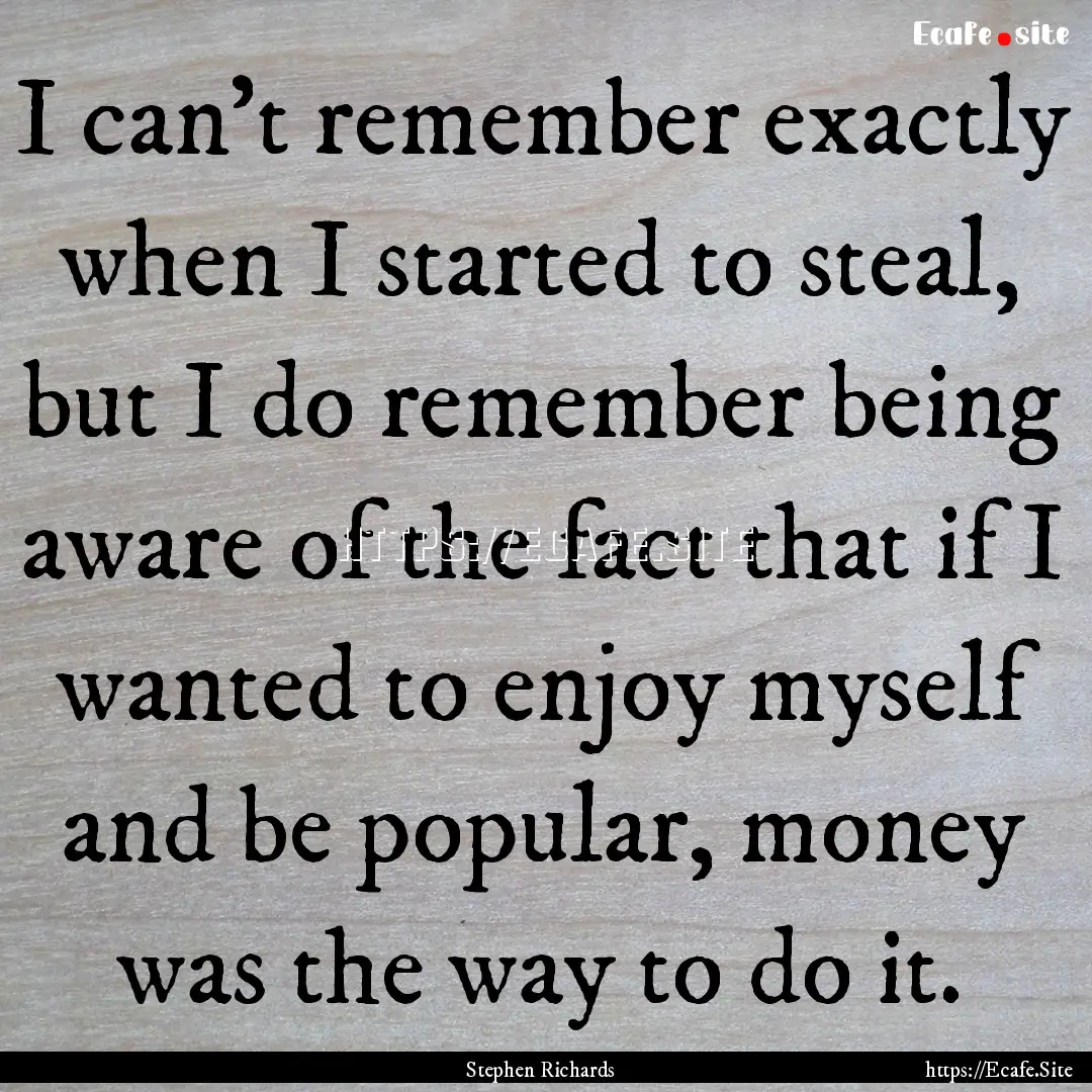 I can’t remember exactly when I started.... : Quote by Stephen Richards