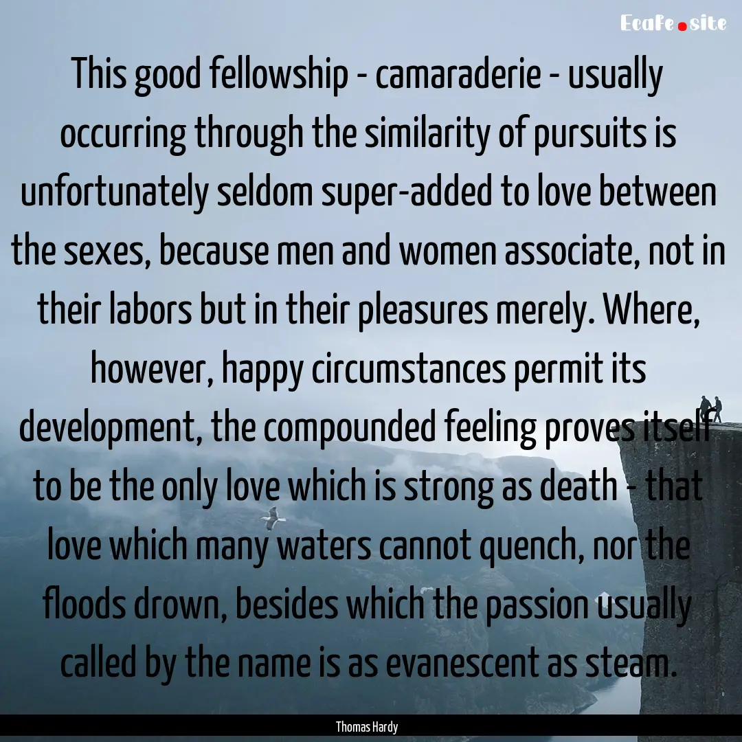 This good fellowship - camaraderie - usually.... : Quote by Thomas Hardy