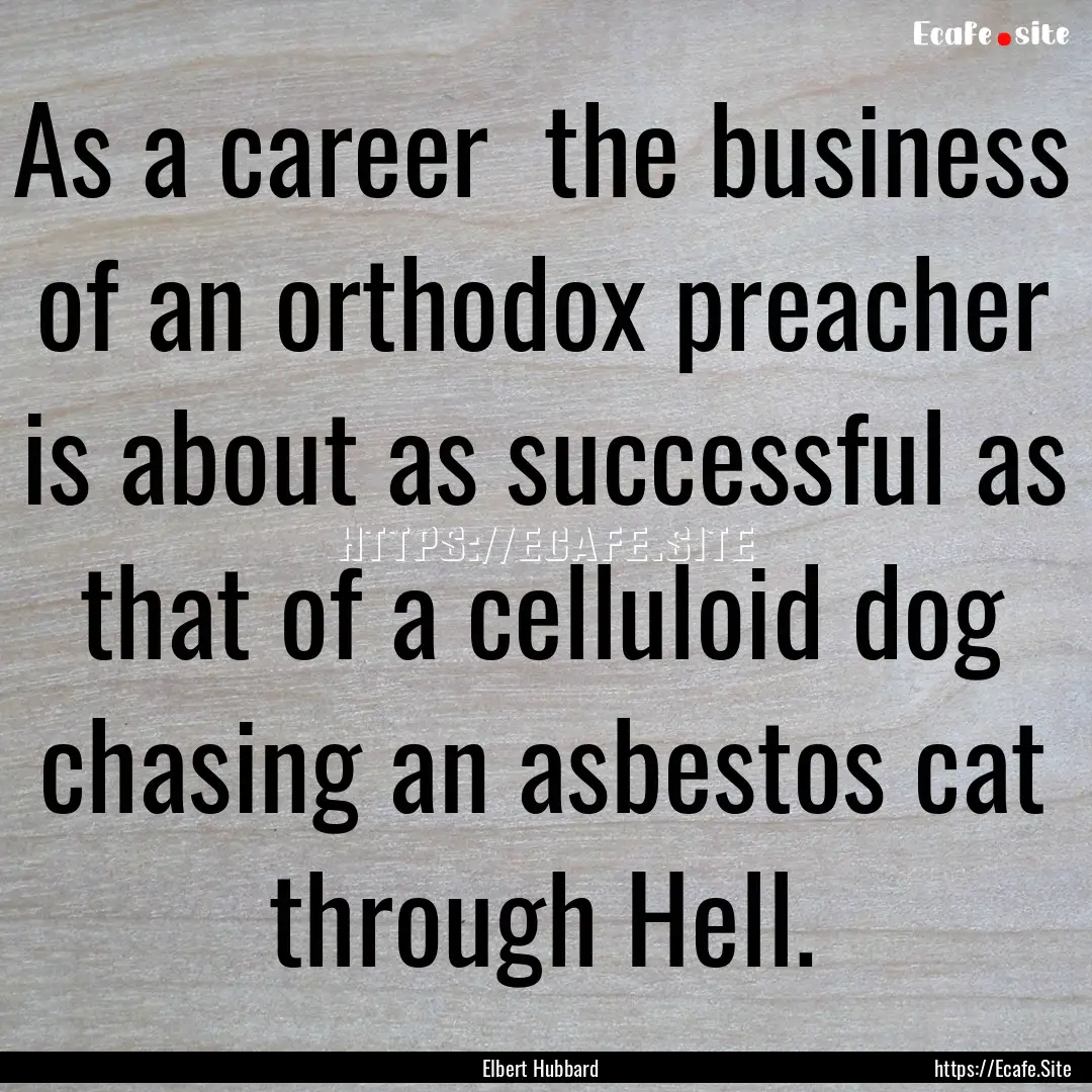 As a career the business of an orthodox.... : Quote by Elbert Hubbard