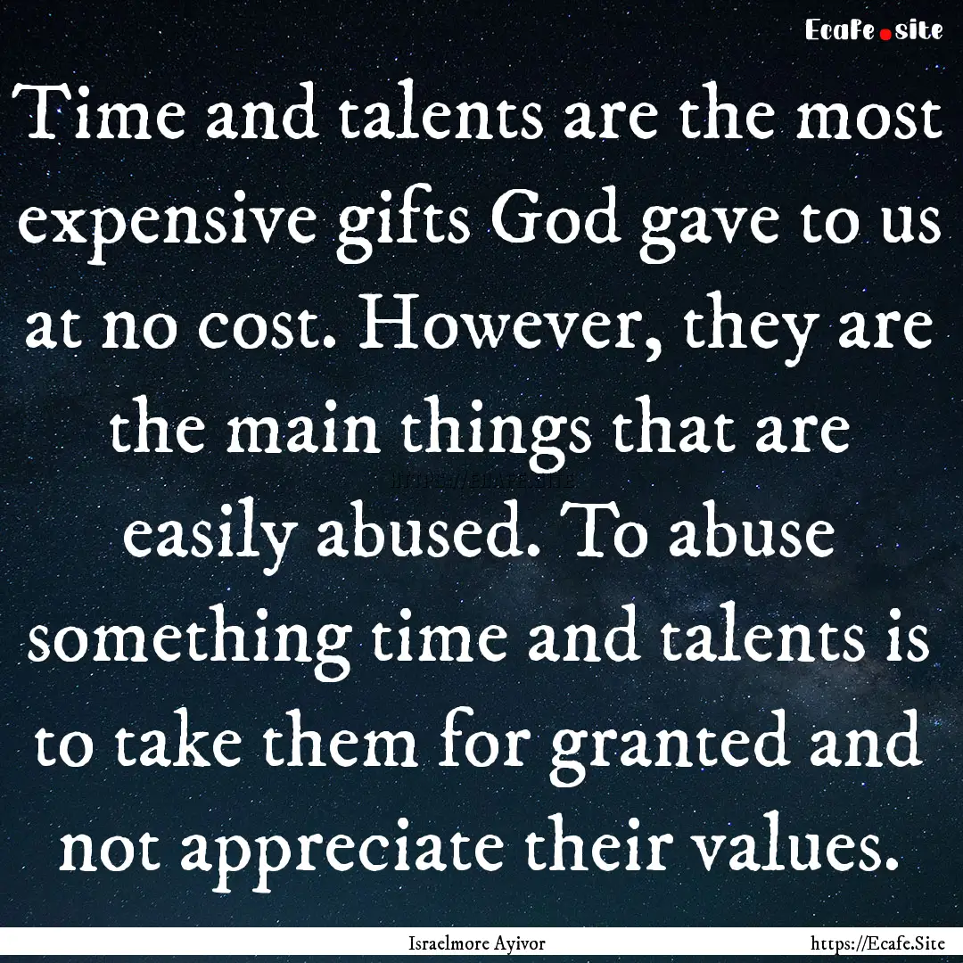 Time and talents are the most expensive gifts.... : Quote by Israelmore Ayivor