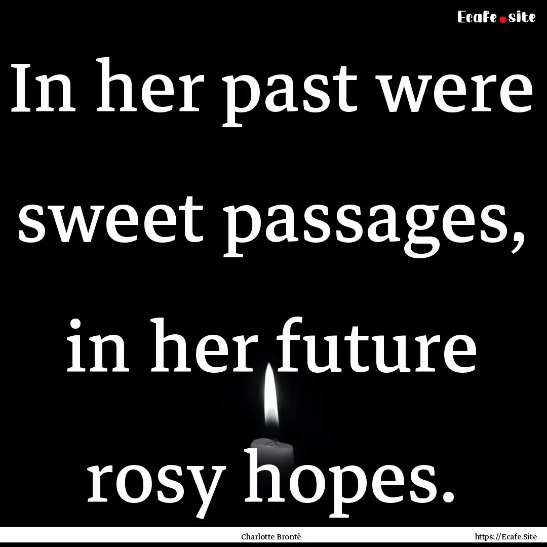 In her past were sweet passages, in her future.... : Quote by Charlotte Brontë