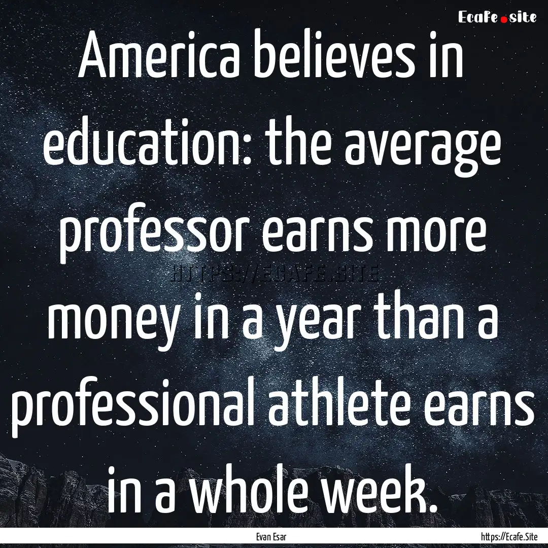 America believes in education: the average.... : Quote by Evan Esar