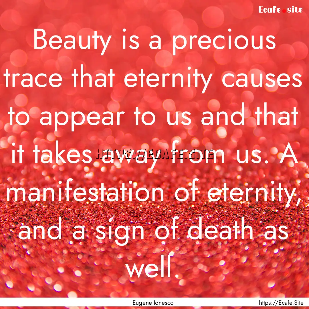 Beauty is a precious trace that eternity.... : Quote by Eugene Ionesco