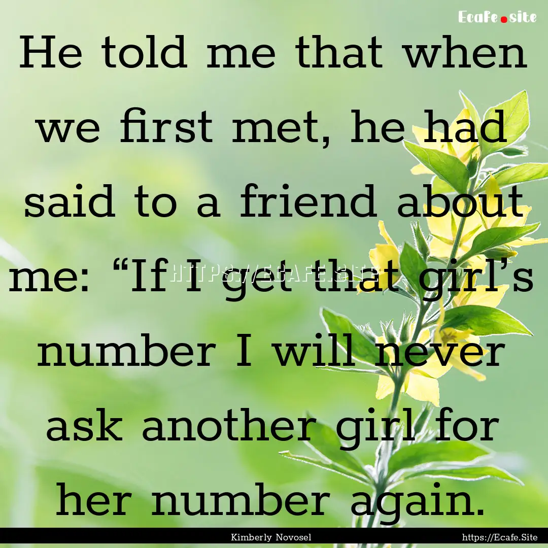 He told me that when we first met, he had.... : Quote by Kimberly Novosel