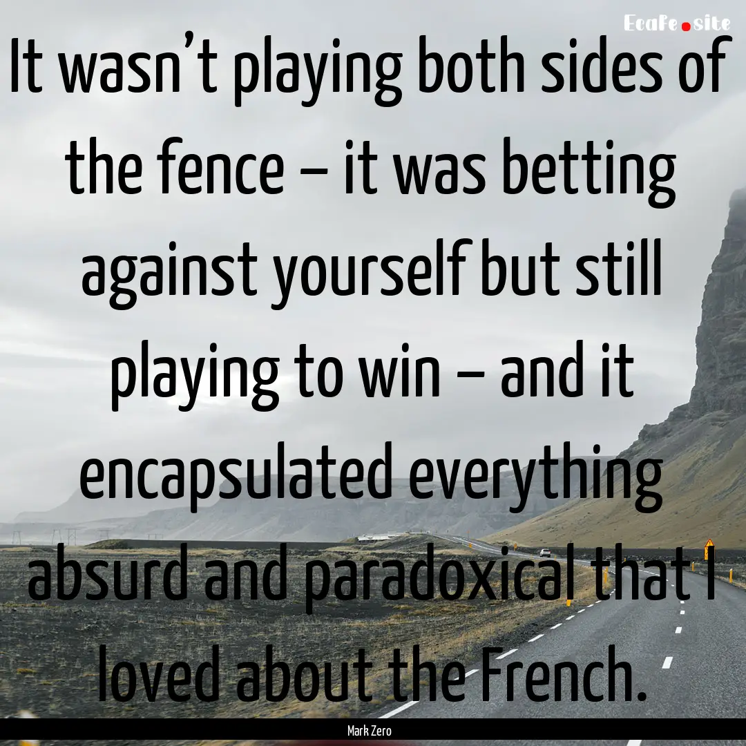 It wasn’t playing both sides of the fence.... : Quote by Mark Zero