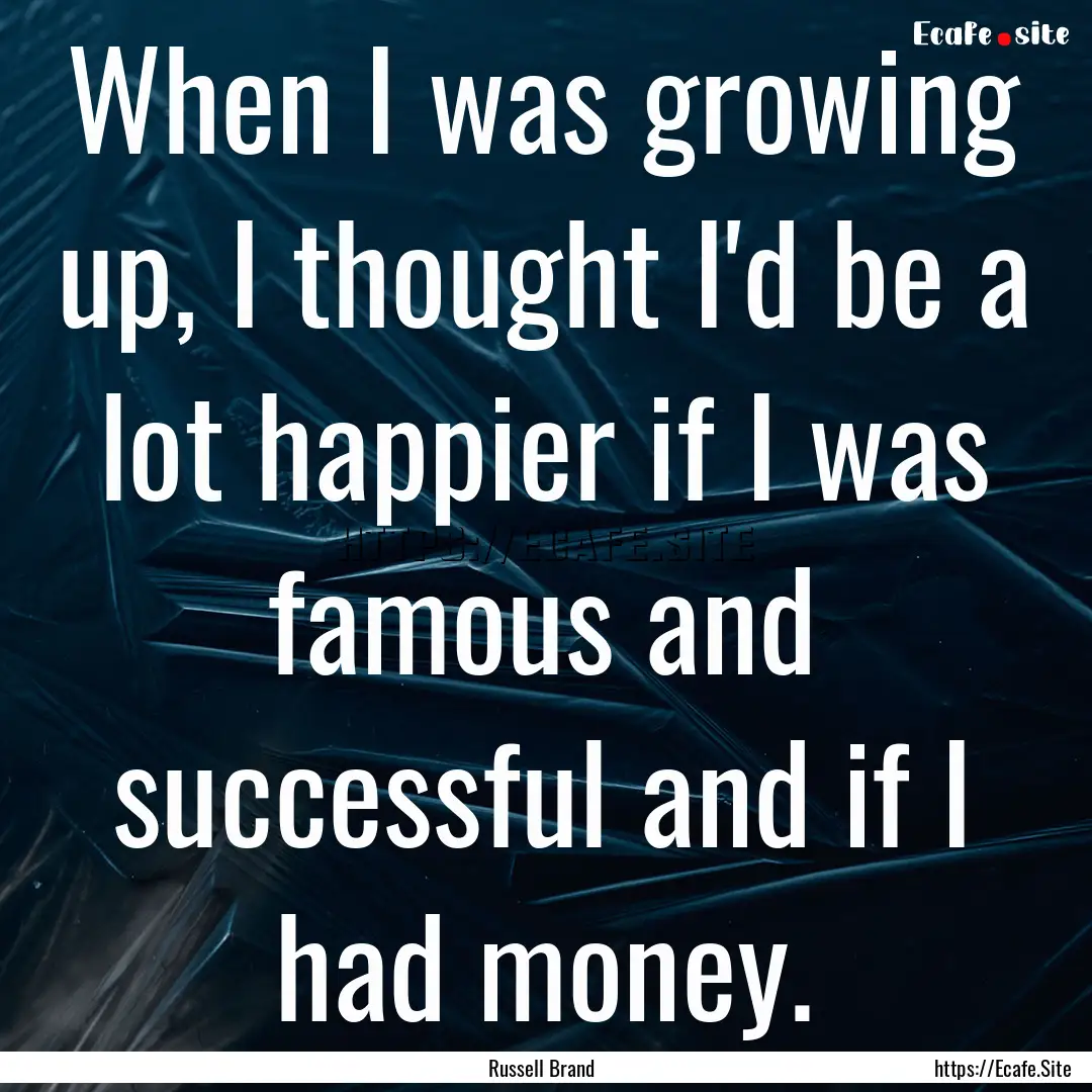 When I was growing up, I thought I'd be a.... : Quote by Russell Brand