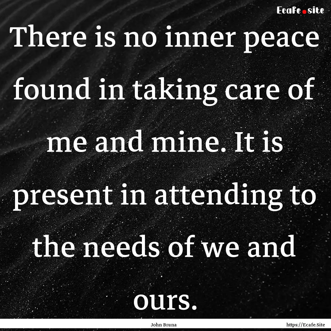 There is no inner peace found in taking care.... : Quote by John Bruna