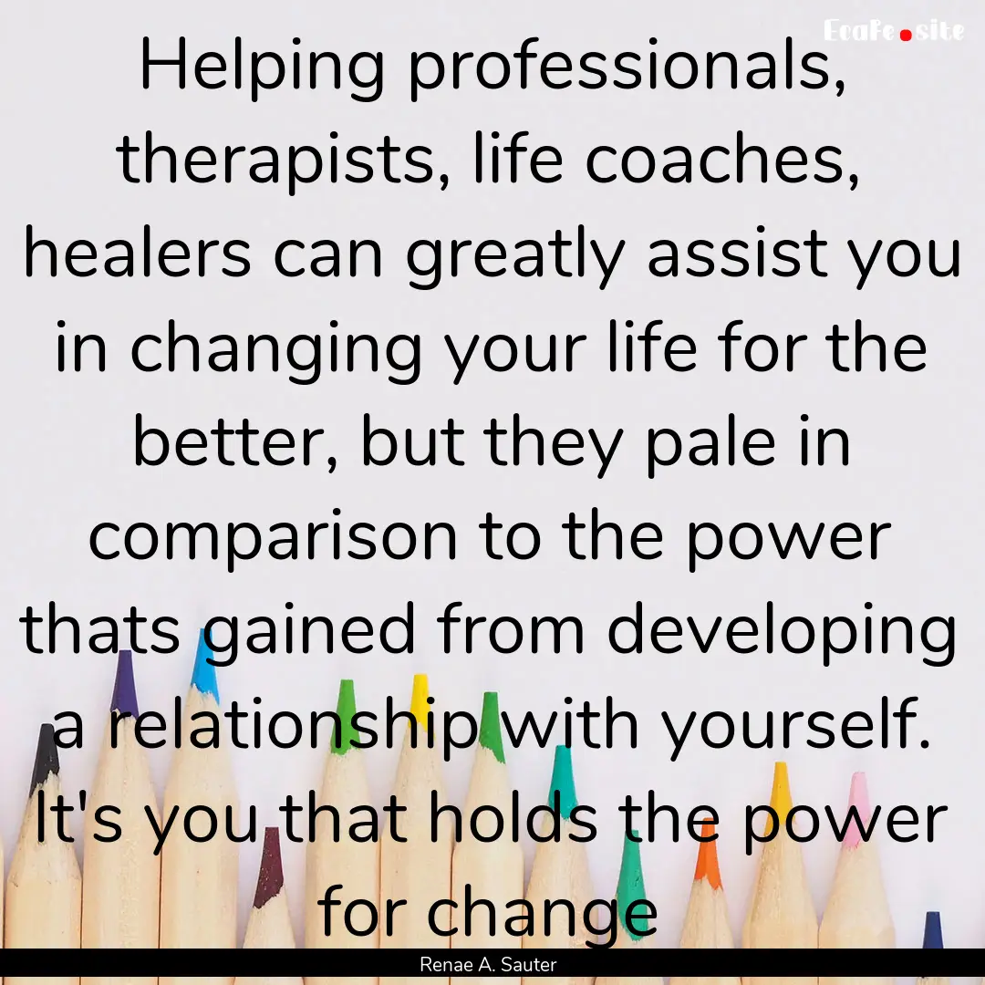 Helping professionals, therapists, life coaches,.... : Quote by Renae A. Sauter