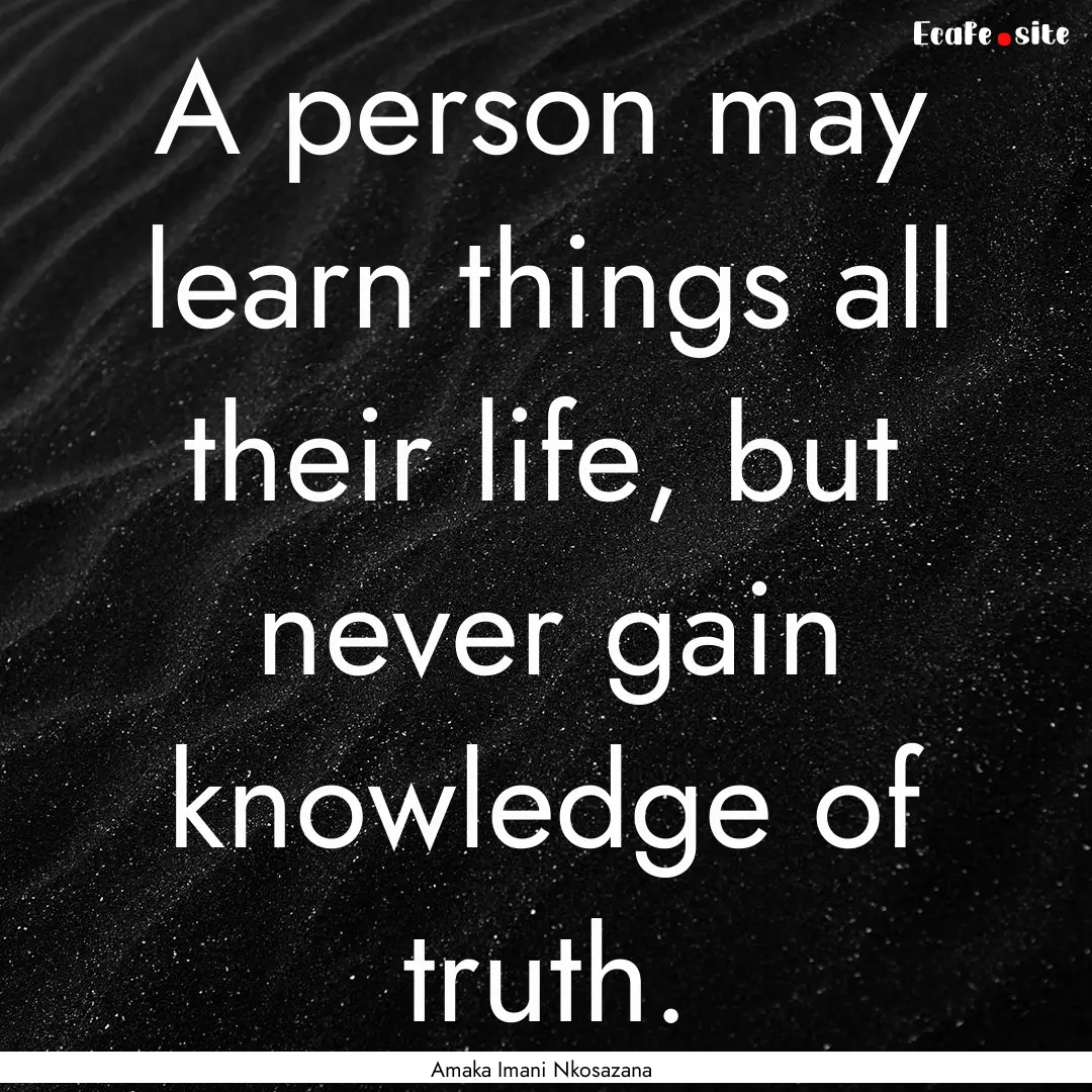 A person may learn things all their life,.... : Quote by Amaka Imani Nkosazana