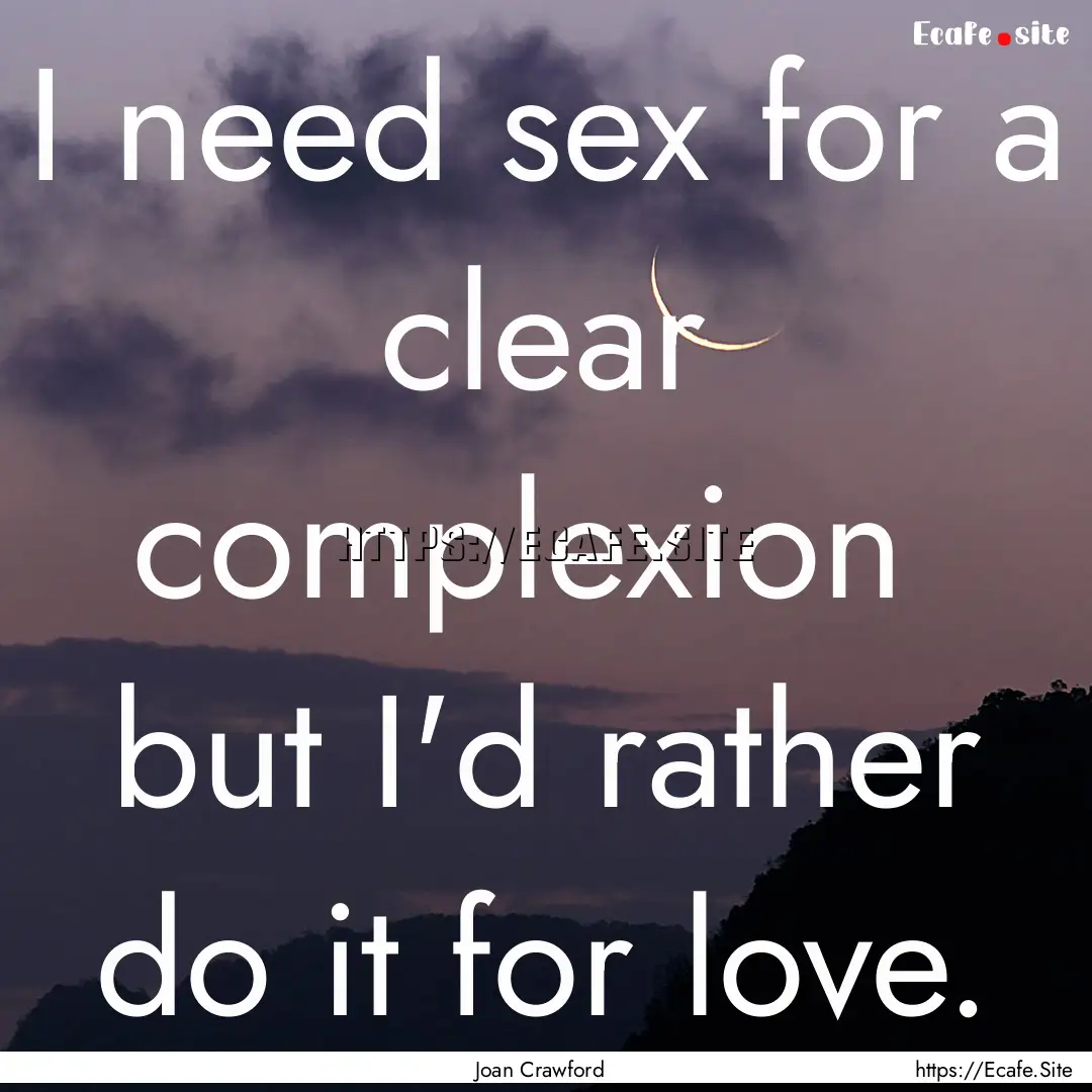 I need sex for a clear complexion but I'd.... : Quote by Joan Crawford