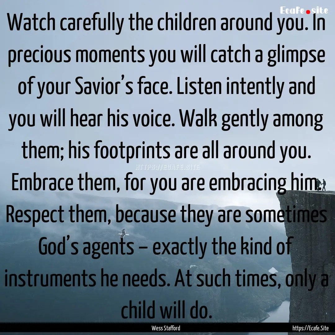 Watch carefully the children around you..... : Quote by Wess Stafford