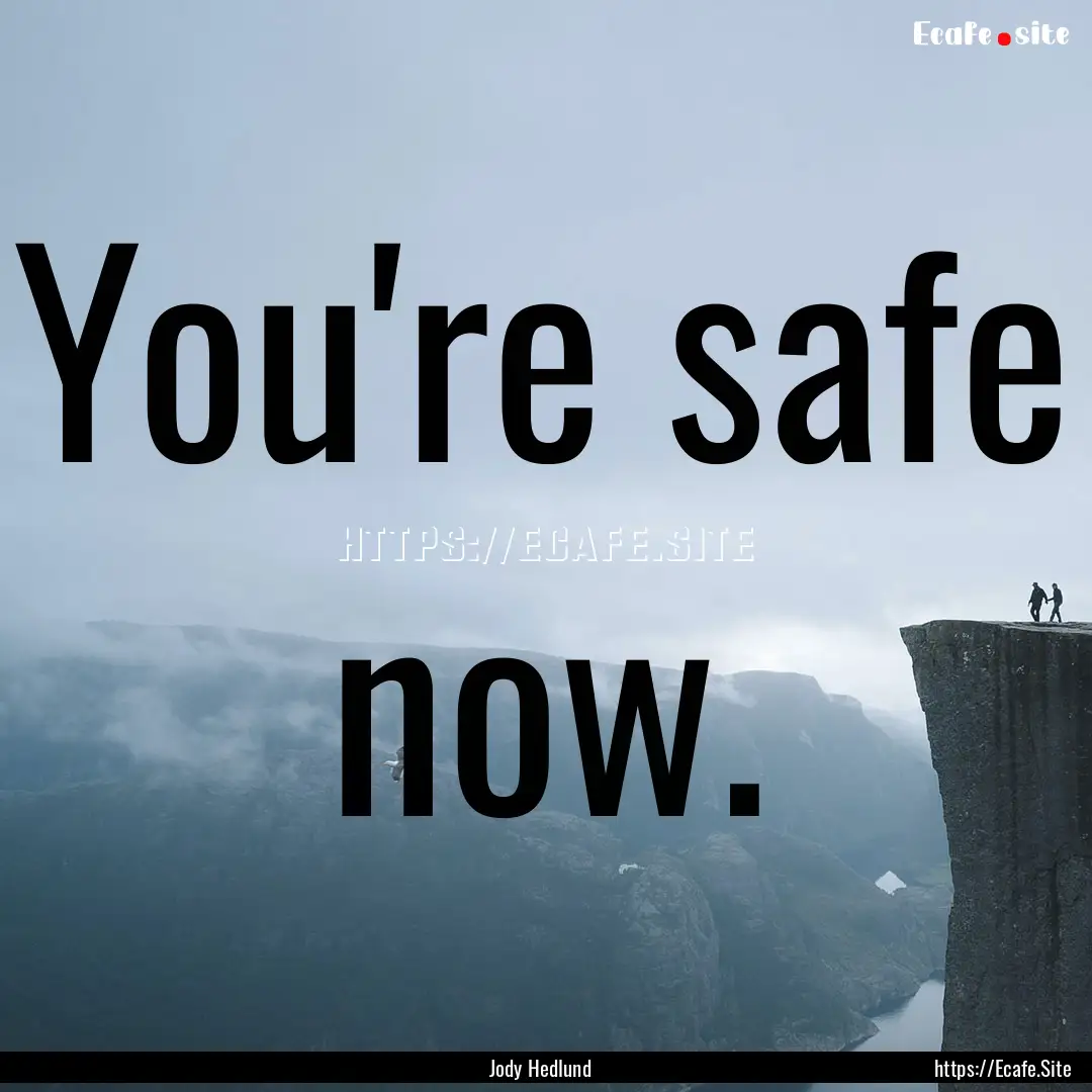 You're safe now. : Quote by Jody Hedlund