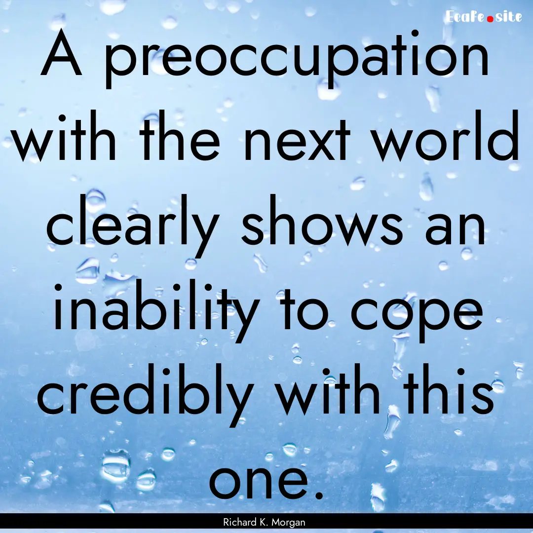 A preoccupation with the next world clearly.... : Quote by Richard K. Morgan