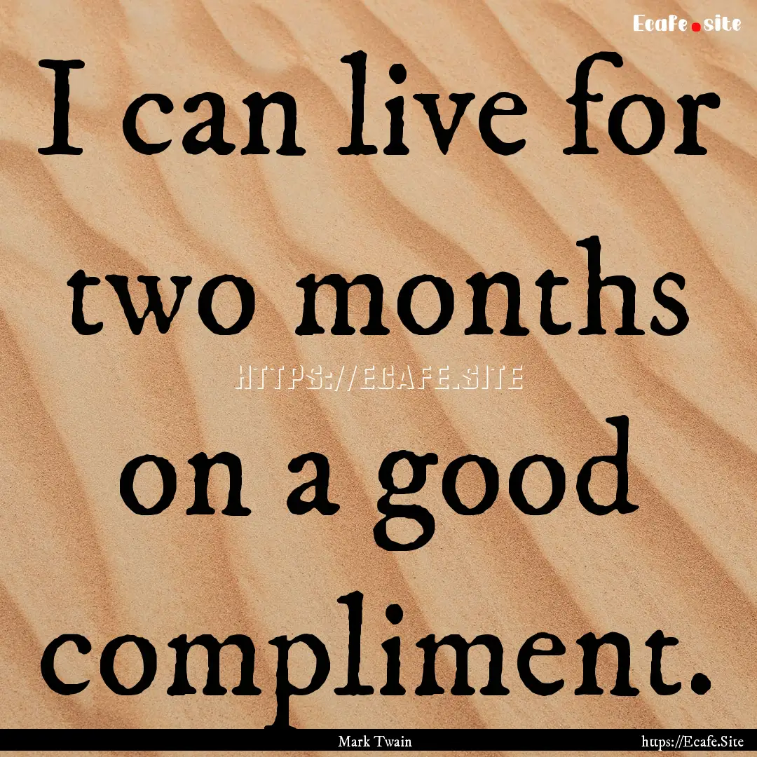 I can live for two months on a good compliment..... : Quote by Mark Twain