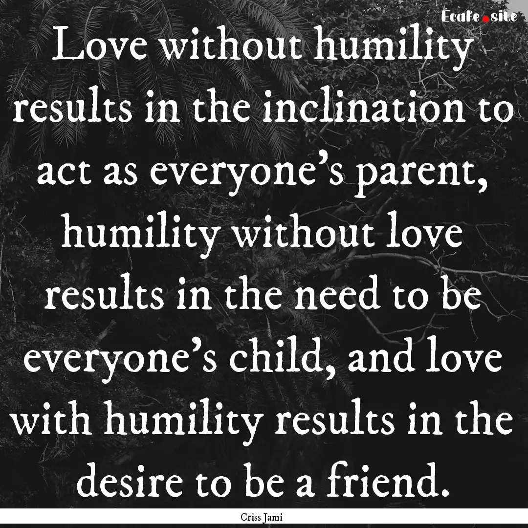 Love without humility results in the inclination.... : Quote by Criss Jami