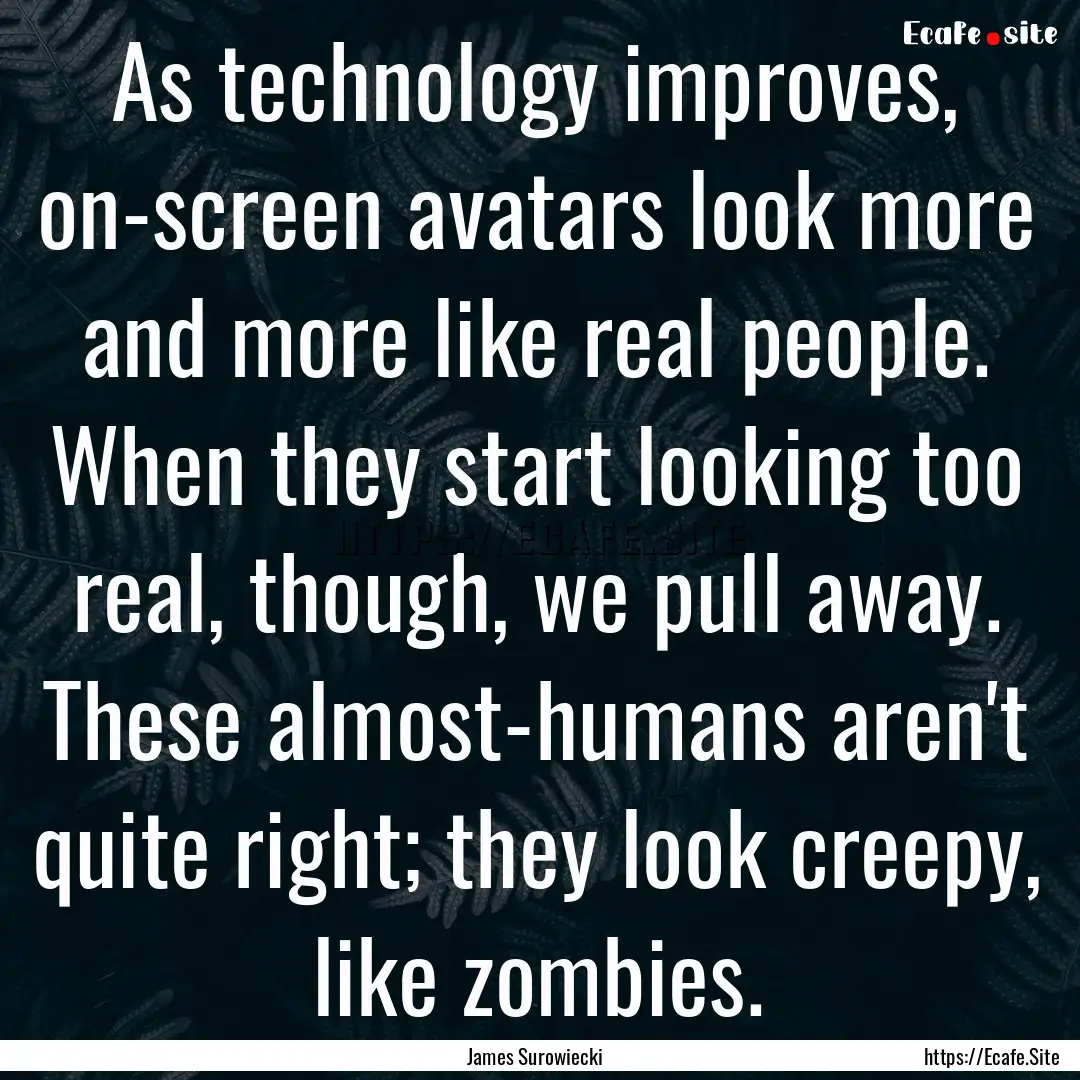 As technology improves, on-screen avatars.... : Quote by James Surowiecki