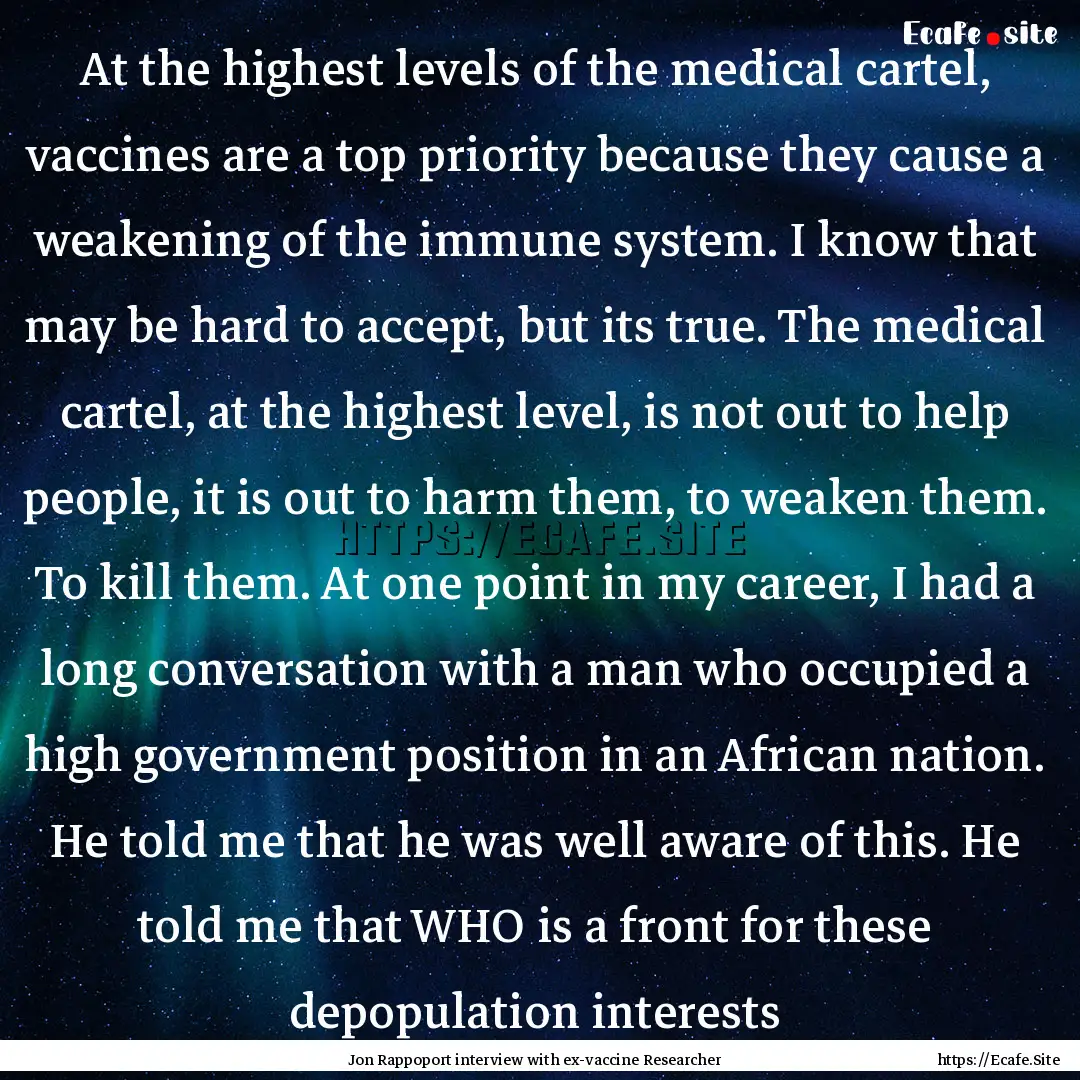 At the highest levels of the medical cartel,.... : Quote by Jon Rappoport interview with ex-vaccine Researcher