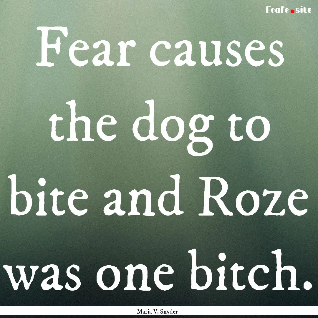 Fear causes the dog to bite and Roze was.... : Quote by Maria V. Snyder