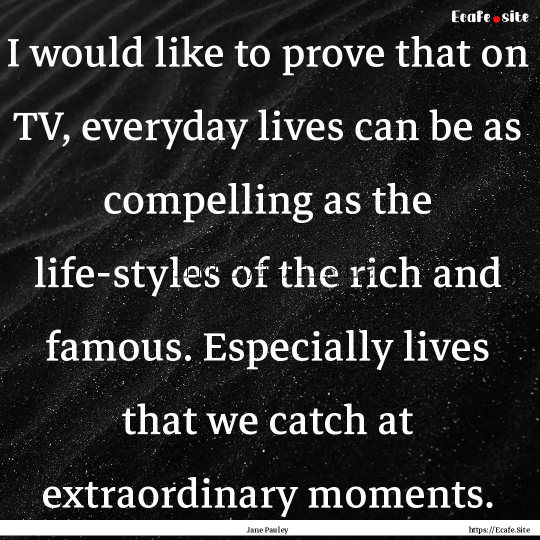 I would like to prove that on TV, everyday.... : Quote by Jane Pauley