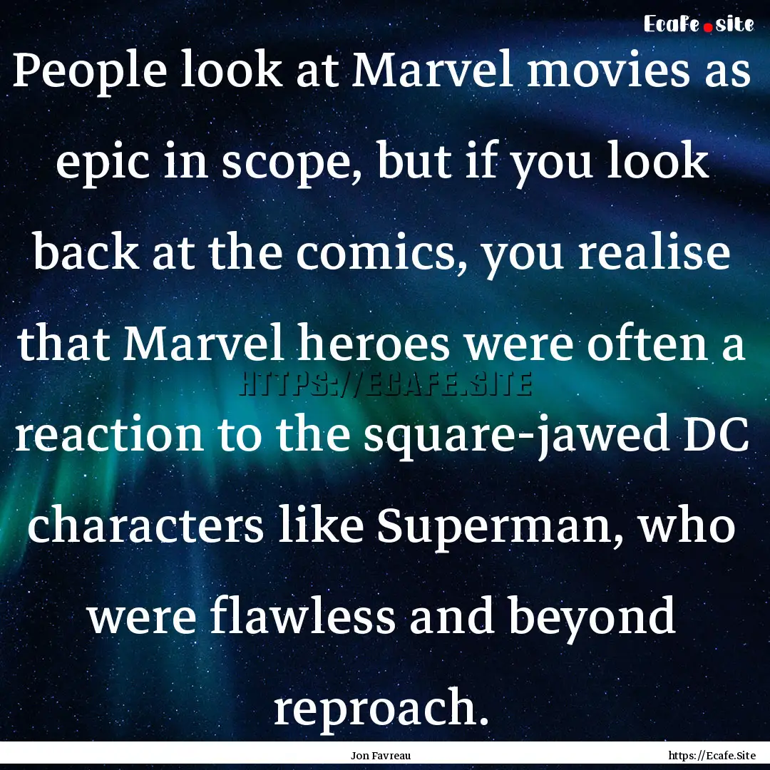 People look at Marvel movies as epic in scope,.... : Quote by Jon Favreau