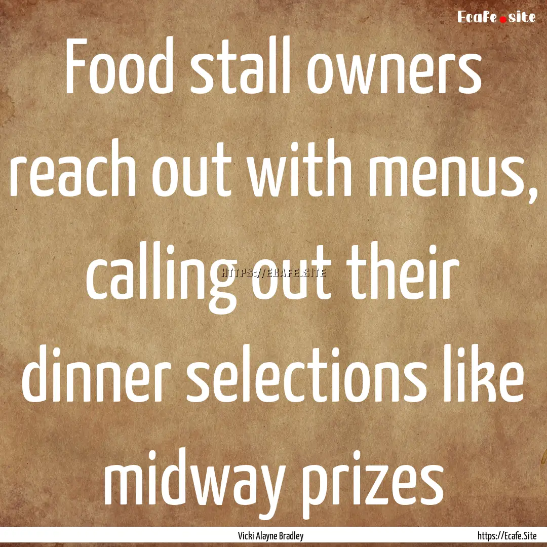 Food stall owners reach out with menus, calling.... : Quote by Vicki Alayne Bradley