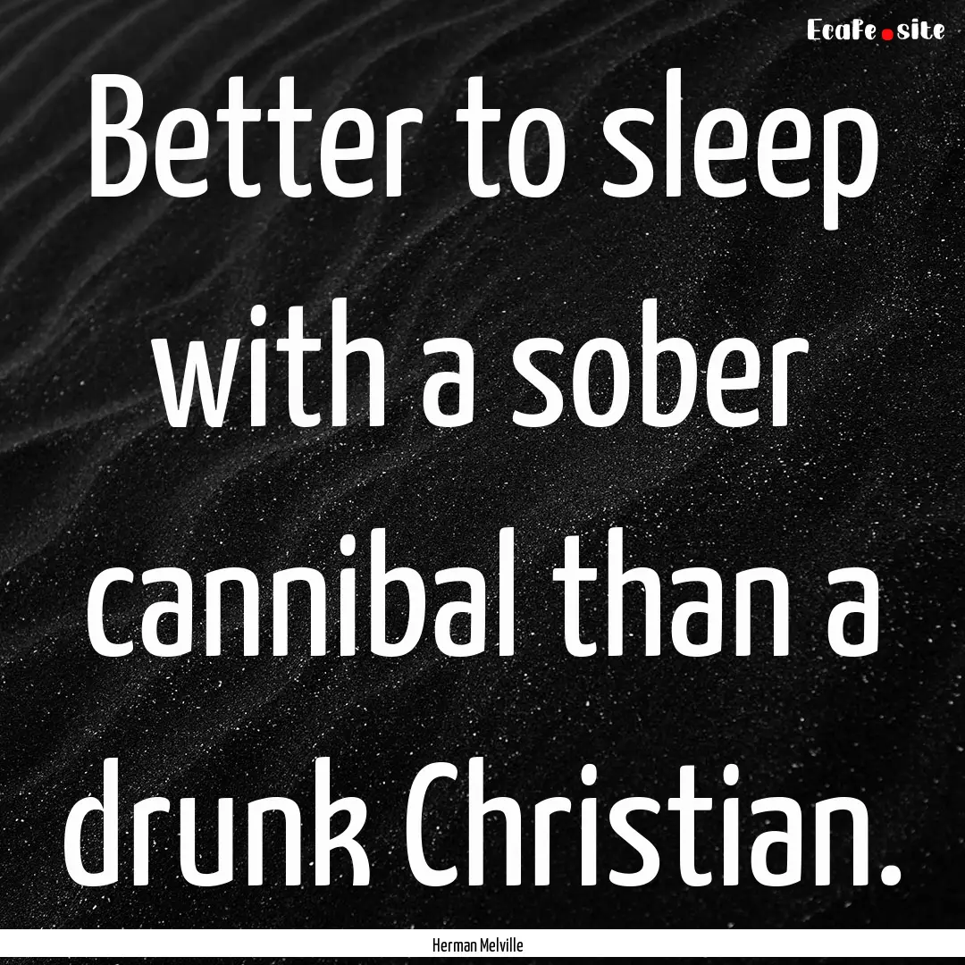 Better to sleep with a sober cannibal than.... : Quote by Herman Melville