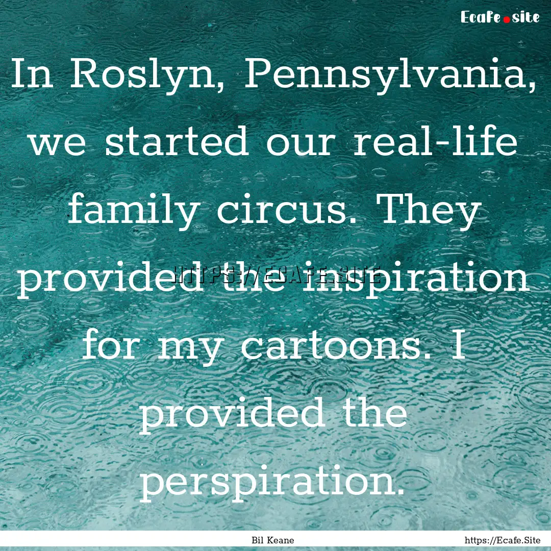 In Roslyn, Pennsylvania, we started our real-life.... : Quote by Bil Keane