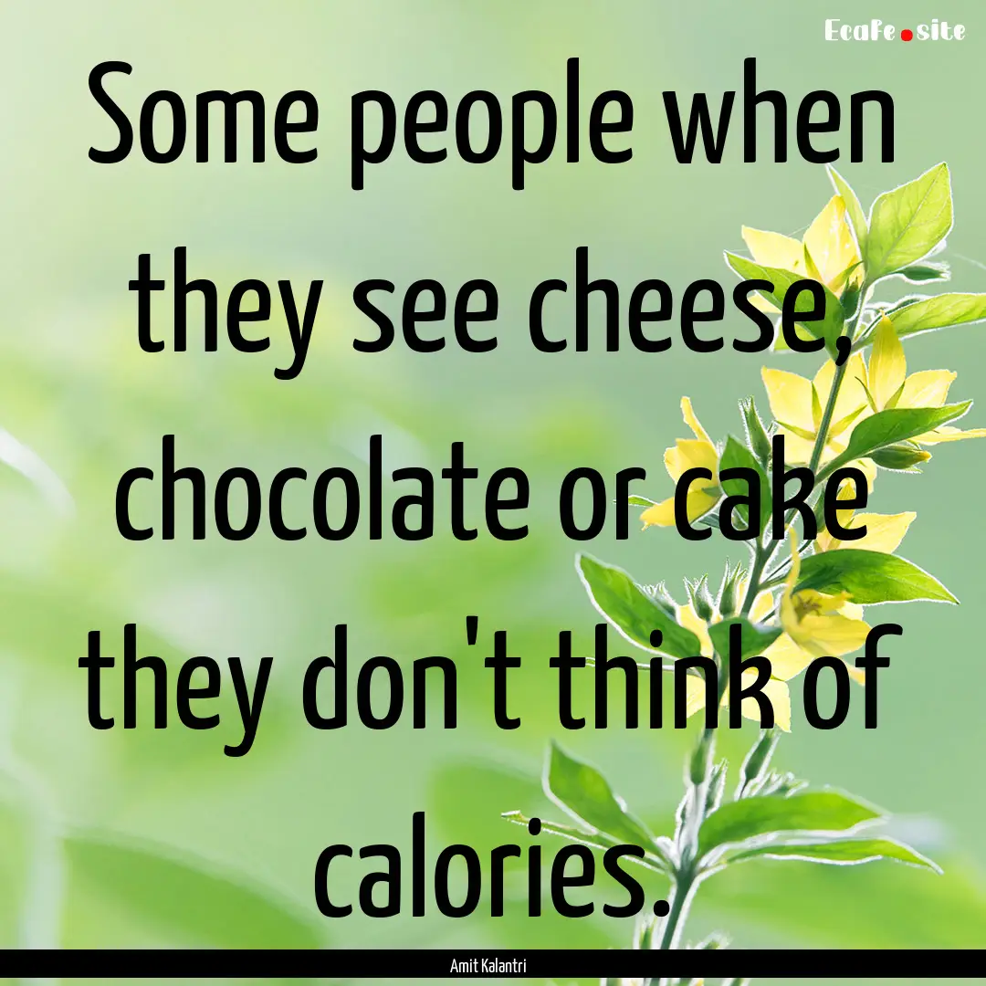 Some people when they see cheese, chocolate.... : Quote by Amit Kalantri