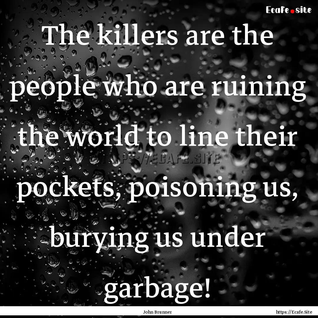 The killers are the people who are ruining.... : Quote by John Brunner