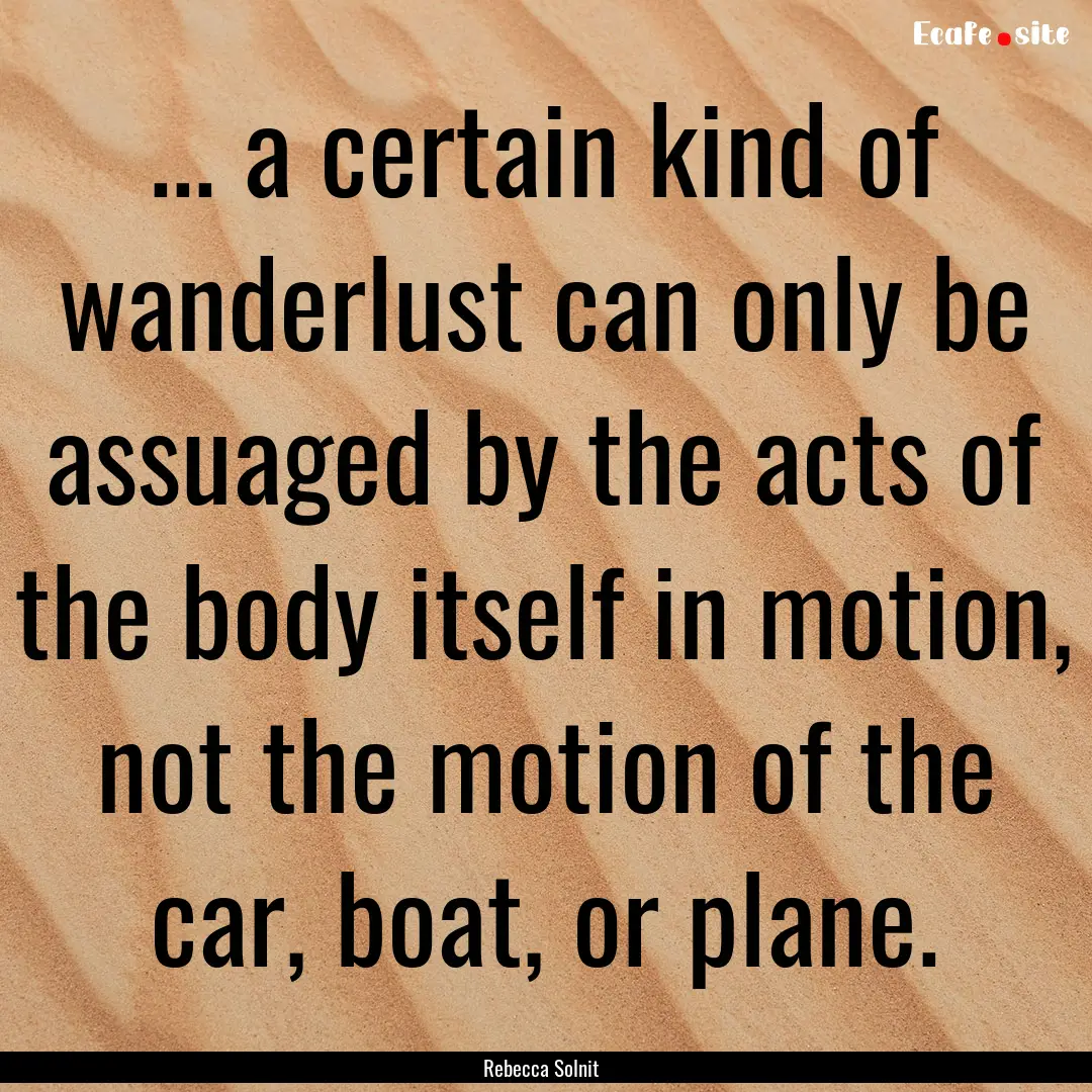 ... a certain kind of wanderlust can only.... : Quote by Rebecca Solnit