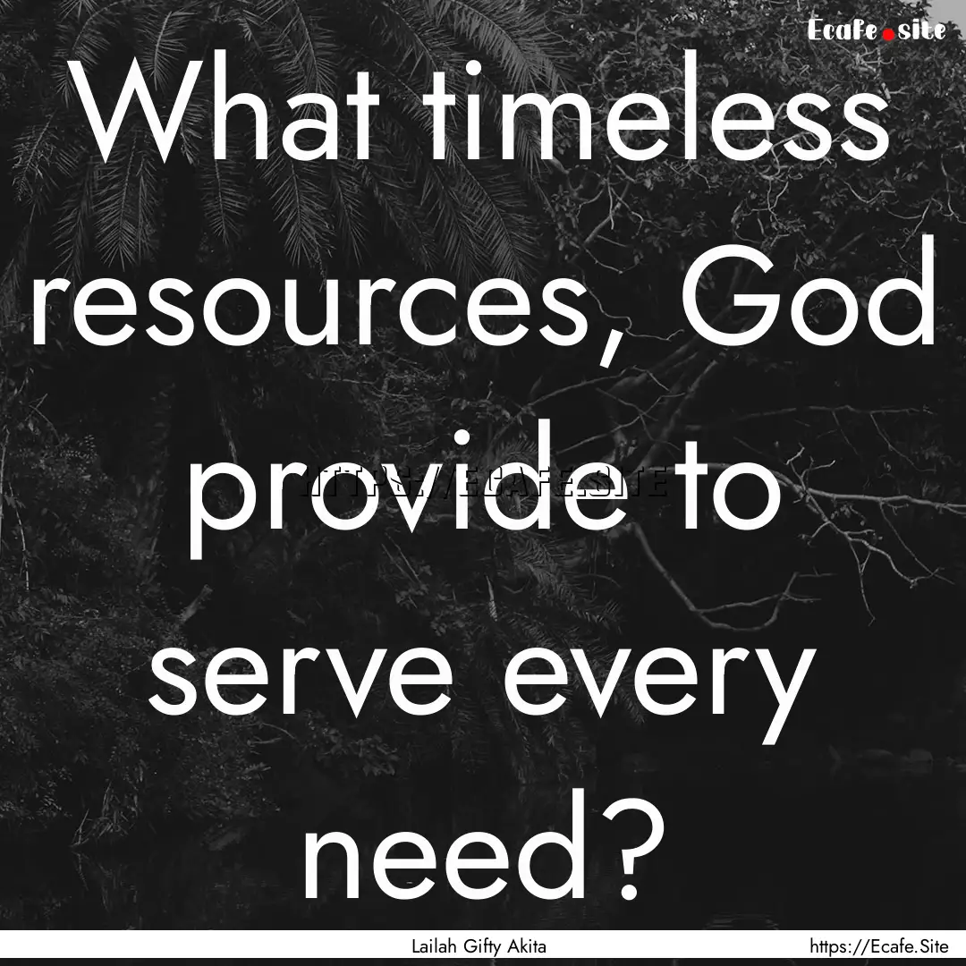 What timeless resources, God provide to serve.... : Quote by Lailah Gifty Akita