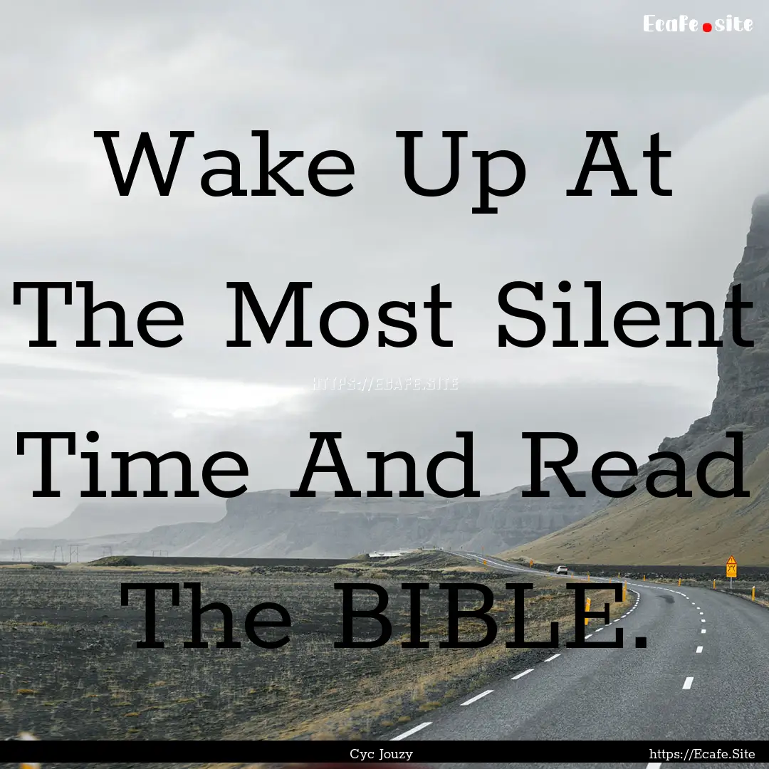 Wake Up At The Most Silent Time And Read.... : Quote by Cyc Jouzy