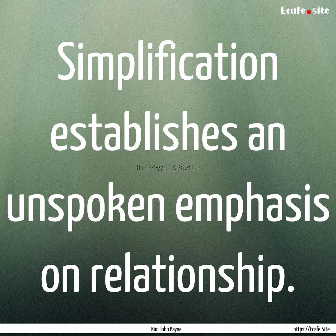 Simplification establishes an unspoken emphasis.... : Quote by Kim John Payne