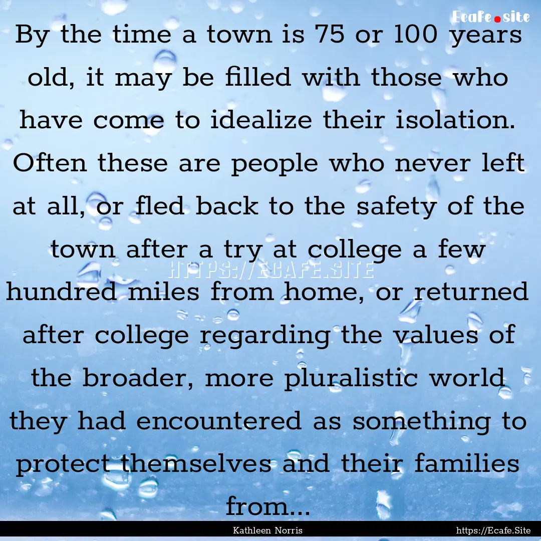 By the time a town is 75 or 100 years old,.... : Quote by Kathleen Norris