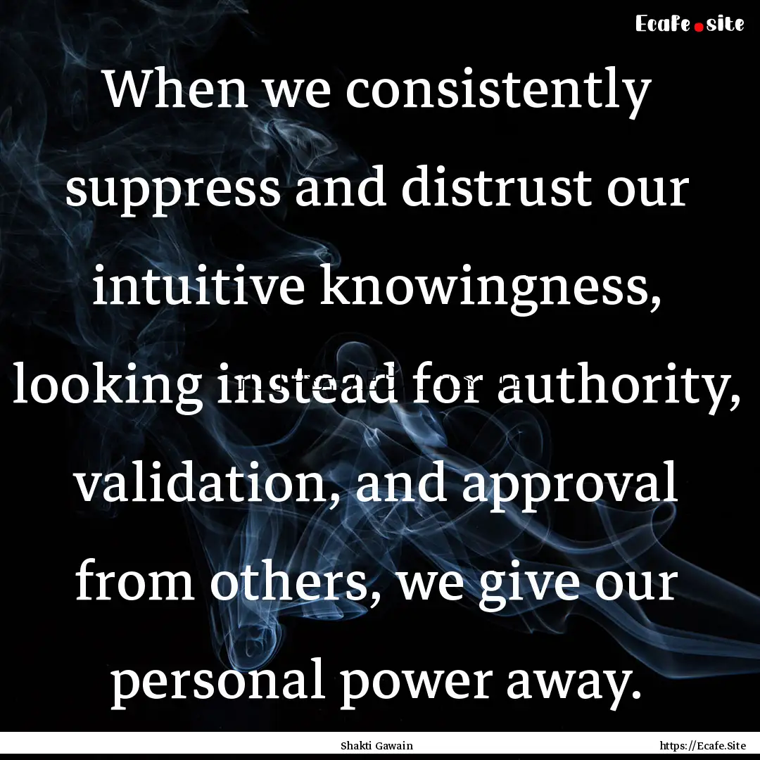 When we consistently suppress and distrust.... : Quote by Shakti Gawain