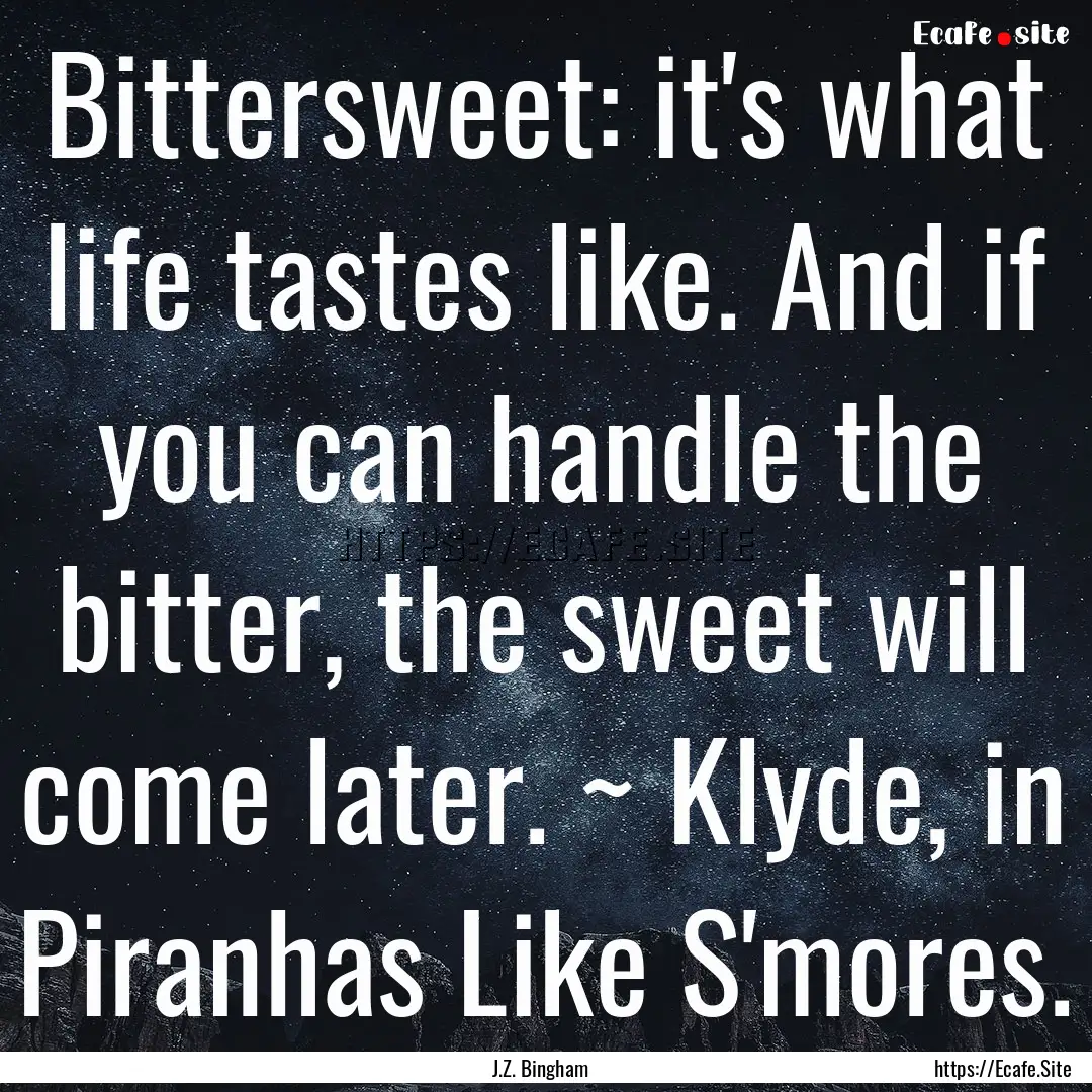 Bittersweet: it's what life tastes like..... : Quote by J.Z. Bingham