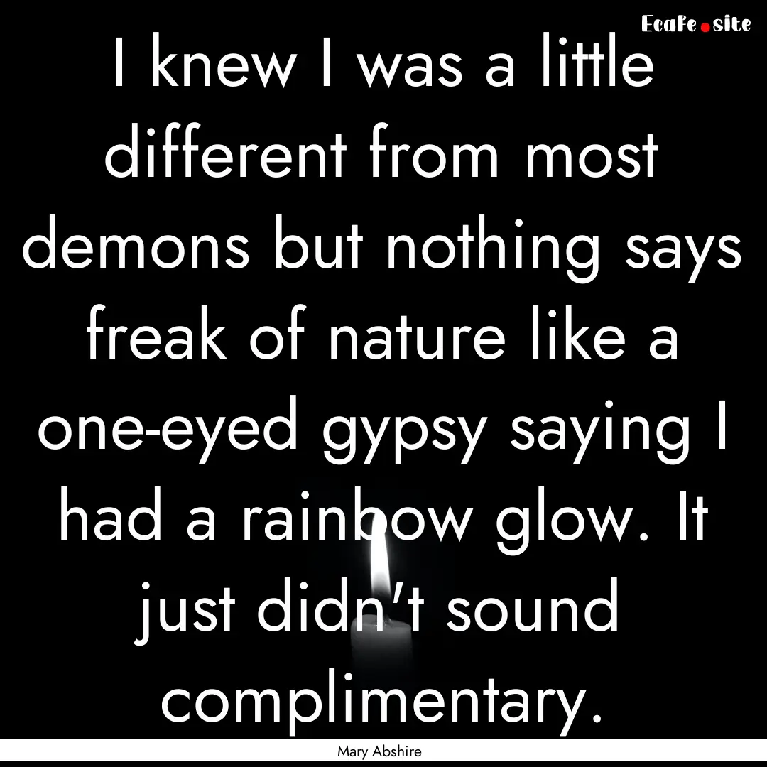 I knew I was a little different from most.... : Quote by Mary Abshire