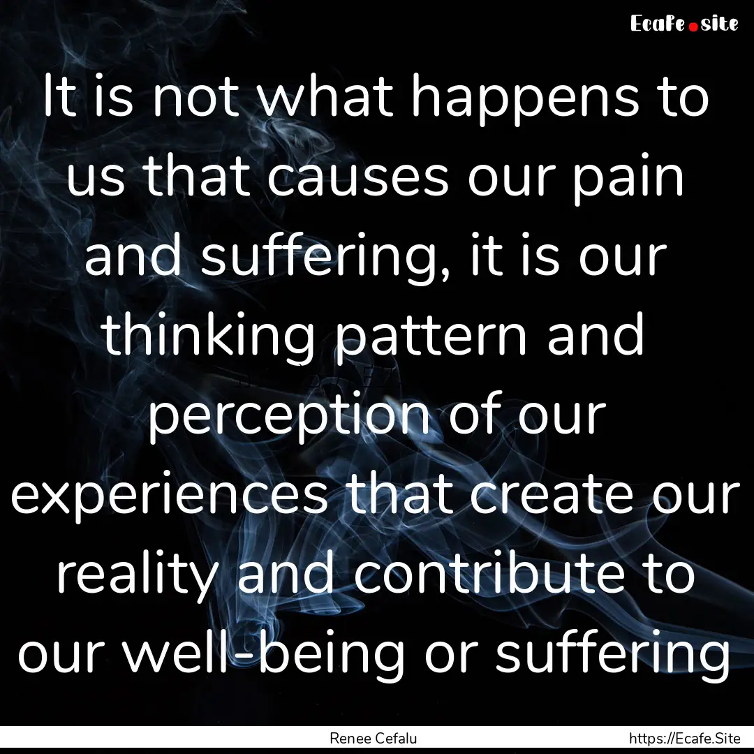 It is not what happens to us that causes.... : Quote by Renee Cefalu