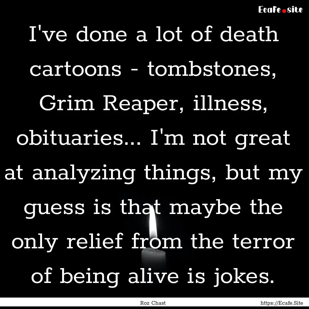 I've done a lot of death cartoons - tombstones,.... : Quote by Roz Chast