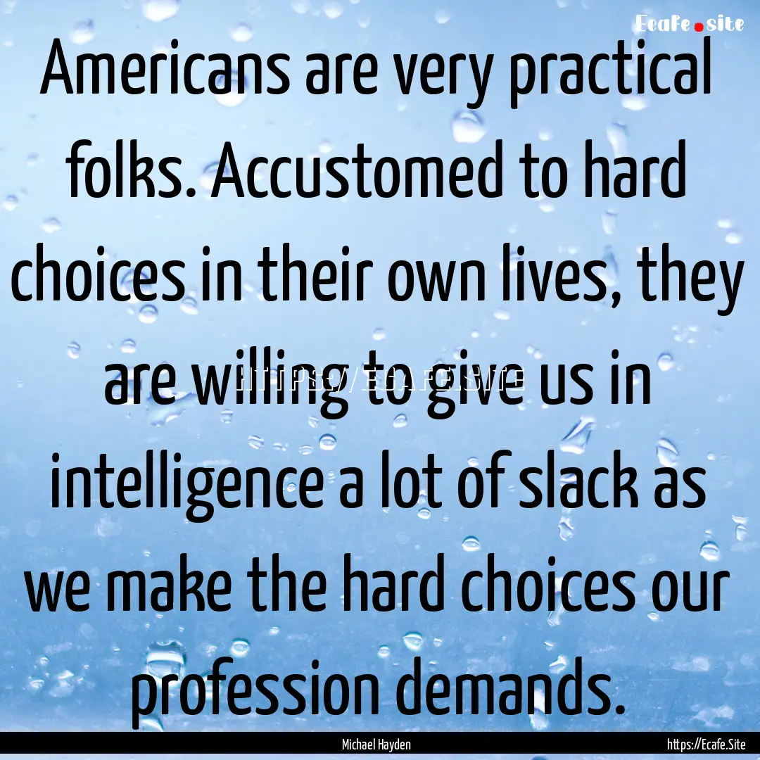 Americans are very practical folks. Accustomed.... : Quote by Michael Hayden