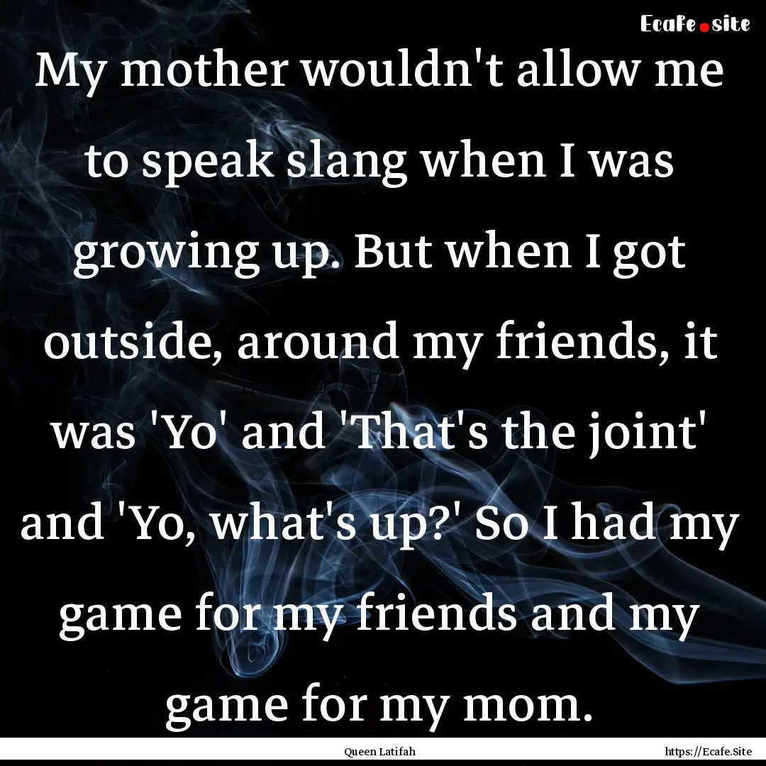 My mother wouldn't allow me to speak slang.... : Quote by Queen Latifah