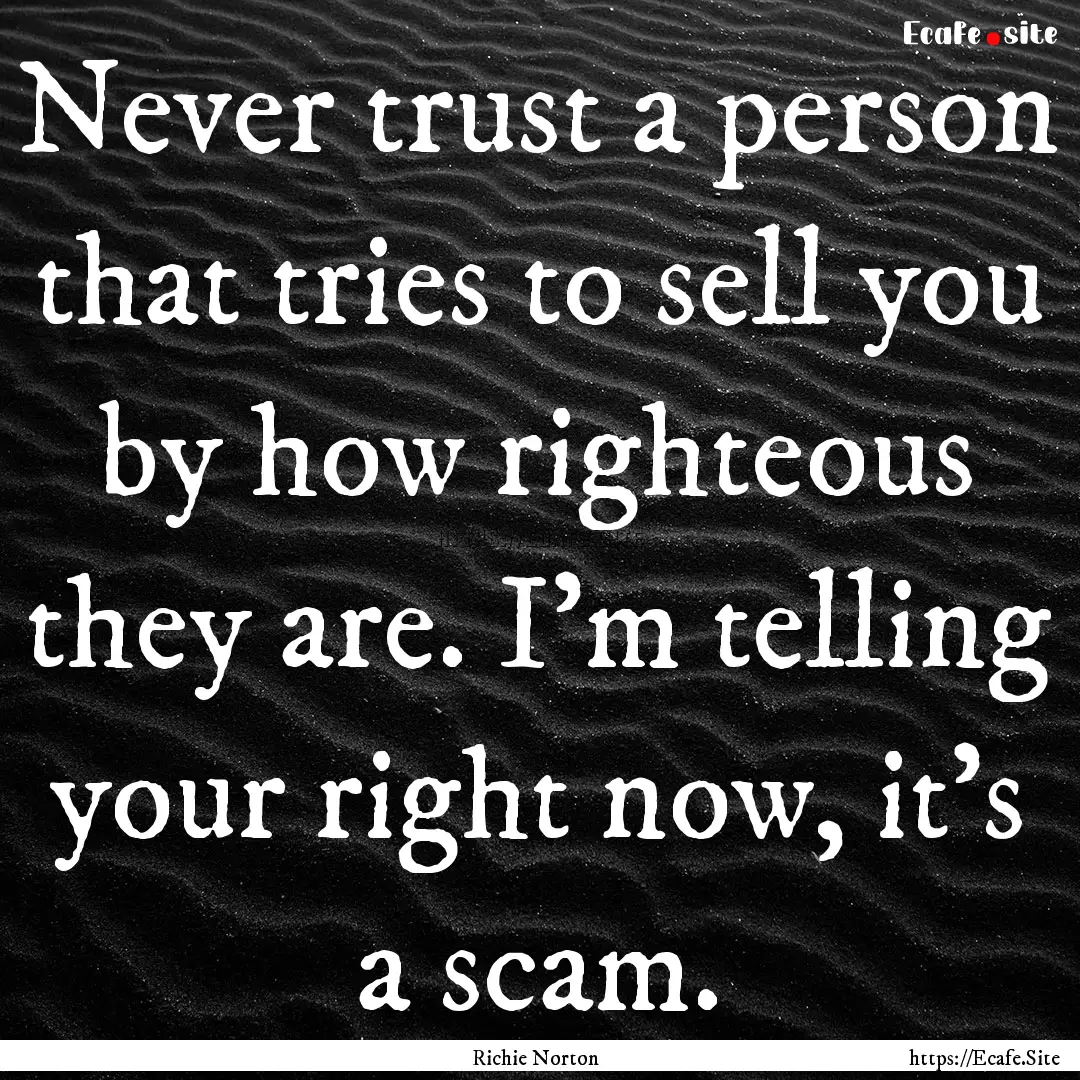 Never trust a person that tries to sell you.... : Quote by Richie Norton